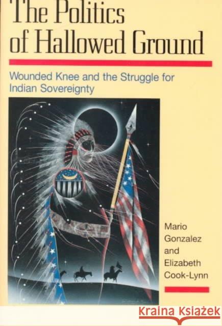 The Politics of Hallowed Ground: Wounded Knee and the Struggle for Indian Sovereignty Gonzalez, Mario 9780252066696 University of Illinois Press