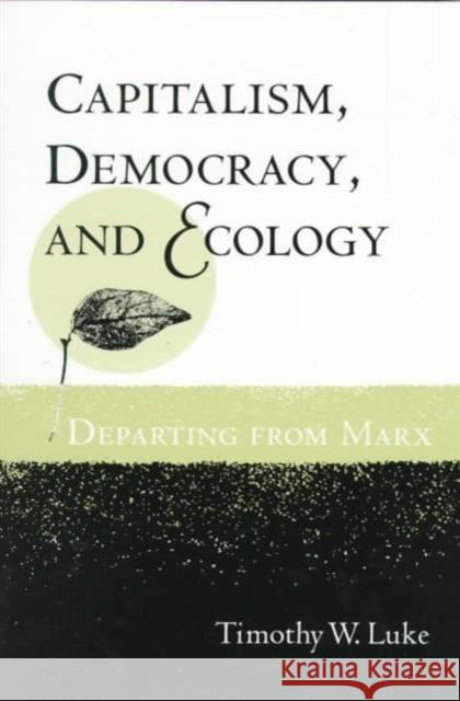 Capitalism, Democracy, and Ecology: Departing from Marx Luke, Timothy W. 9780252067297 University of Illinois Press