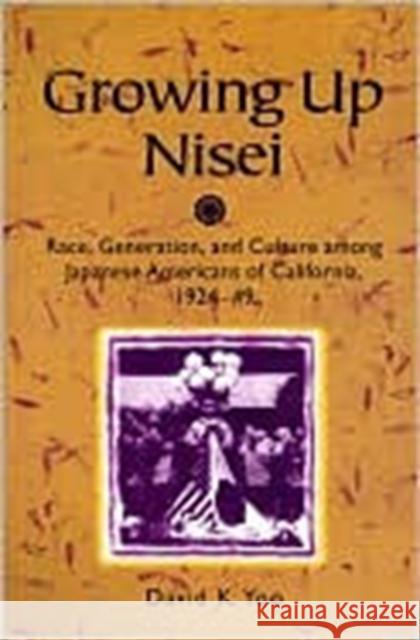 Growing Up Nisei: Race, Generation, and Culture Among Japanese Americans of California, 1924-49 Yoo, David K. 9780252068225 University of Illinois Press