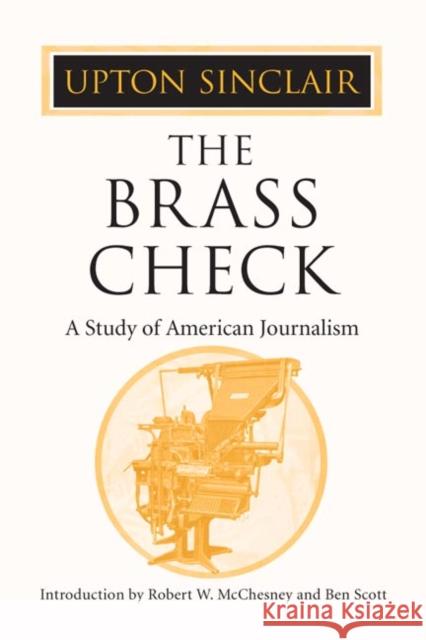 The Brass Check: A Study of American Journalism Sinclair, Upton 9780252071102 University of Illinois Press
