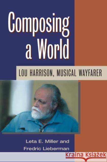 Composing a World: Lou Harrison, Musical Wayfarer [With CD] Miller, Leta E. 9780252071881 University of Illinois Press