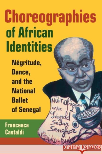 Choreographies of African Identities: Négritude, Dance, and the National Ballet of Senegal Castaldi, Francesca 9780252072680 University of Illinois Press