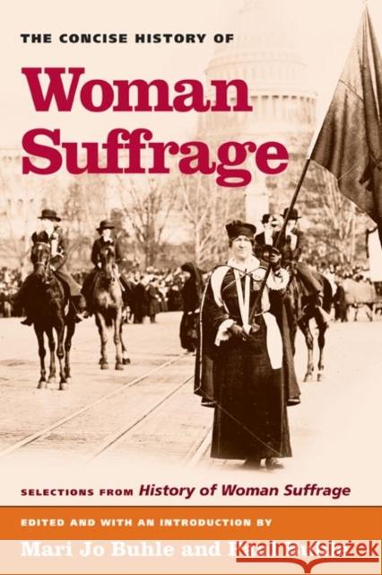 The Concise History of Woman Suffrage: Selections from History of Woman Suffrage, by Elizabeth Cady Stanton, Susan B. Anthony, Matilda Joslyn Gage, an Buhle, Mary Jo 9780252072765 University of Illinois Press