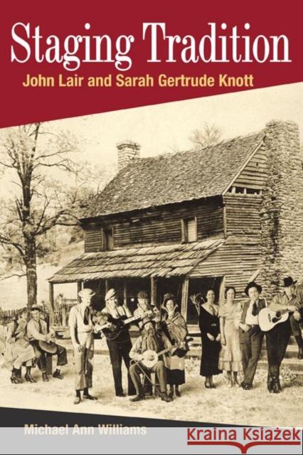 Staging Tradition: John Lair and Sarah Gertrude Knott Williams, Michael Ann 9780252073441 University of Illinois Press