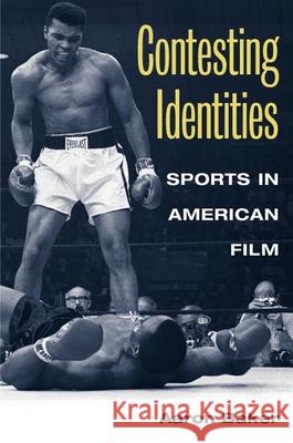 Contesting Identities: Sports in American Film Baker, Aaron 9780252073540