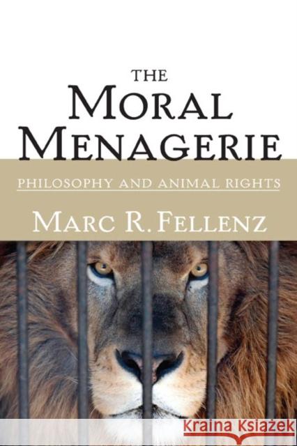 The Moral Menagerie: Philosophy and Animal Rights Fellenz, Marc R. 9780252073601 University of Illinois Press