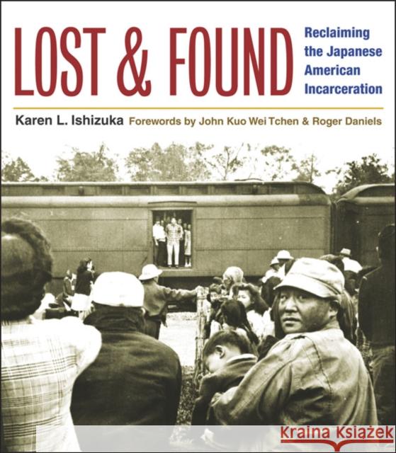 Lost and Found: Reclaiming the Japanese American Incarceration Ishizuka, Karen L. 9780252073724 University of Illinois Press