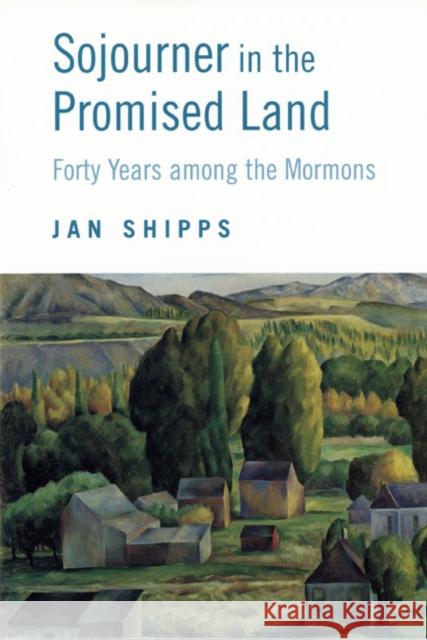 Sojourner in the Promised Land: Forty Years Among the Mormons Shipps, Jan 9780252073830