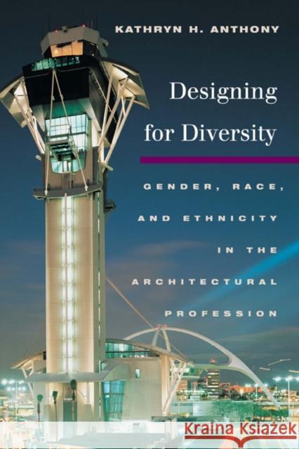 Designing for Diversity: Gender, Race, and Ethnicity in the Architectural Profession Anthony, Kathryn H. 9780252073953 University of Illinois Press