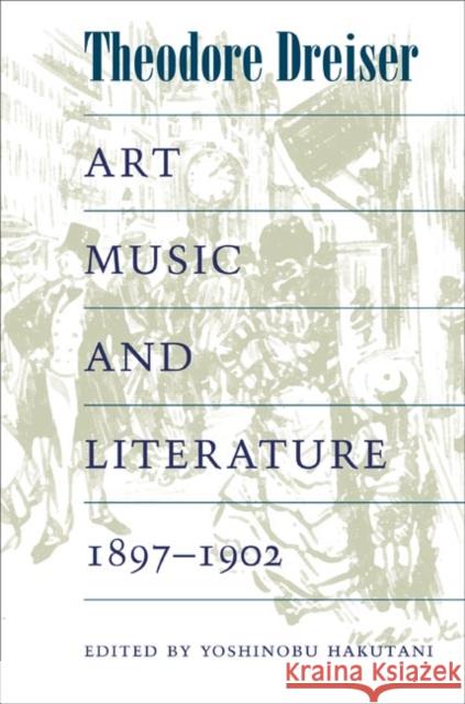 Art, Music, and Literature, 1897-1902 Theodore Dreiser Yoshinobu Hakutani 9780252073984 University of Illinois Press