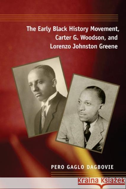 The Early Black History Movement, Carter G. Woodson, and Lorenzo Johnston Greene Pero Dagbovie Dartene Clark Hine Dwight A. McBride 9780252074356