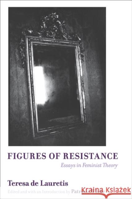 Figures of Resistance: Essays in Feminist Theory de Lauretis, Teresa 9780252074394 University of Illinois Press