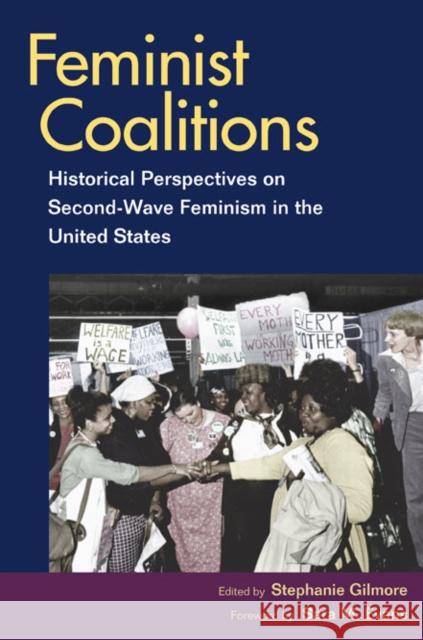 Feminist Coalitions: Historical Perspectives on Second-Wave Feminism in the United States Gilmore, Stephanie 9780252075391
