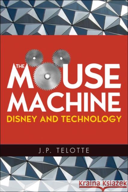The Mouse Machine: Disney and Technology Telotte, J. P. 9780252075407 University of Illinois Press