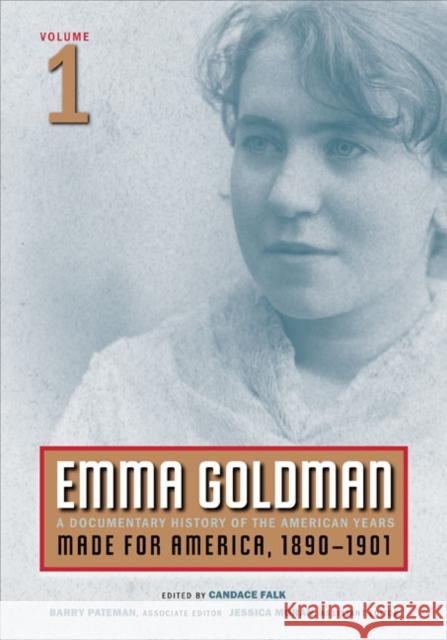 Emma Goldman, Vol. 1: A Documentary History of the American Years, Volume 1: Made for America, 1890-1901 Volume 1 Goldman, Emma 9780252075414 University of Illinois Press