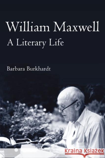 William Maxwell: A Literary Life Burkhardt, Barbara A. 9780252075834