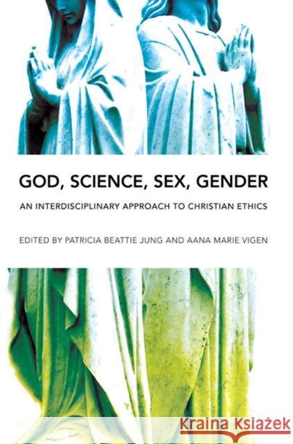 God, Science, Sex, Gender: An Interdisciplinary Approach to Christian Ethics Jung, Patricia Beattie 9780252077241