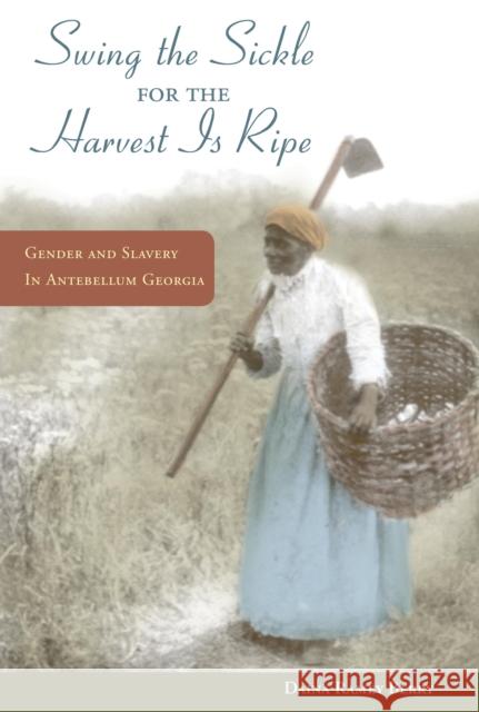 Swing the Sickle for the Harvest Is Ripe: Gender and Slavery in Antebellum Georgia Berry, Daina Ramey 9780252077586