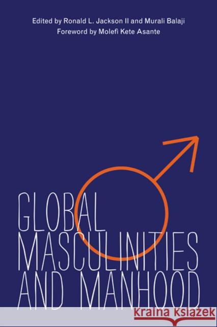 Global Masculinities and Manhood Ronald L., II Jackson Murali Balaji Molefi Asante 9780252079658 University of Illinois Press