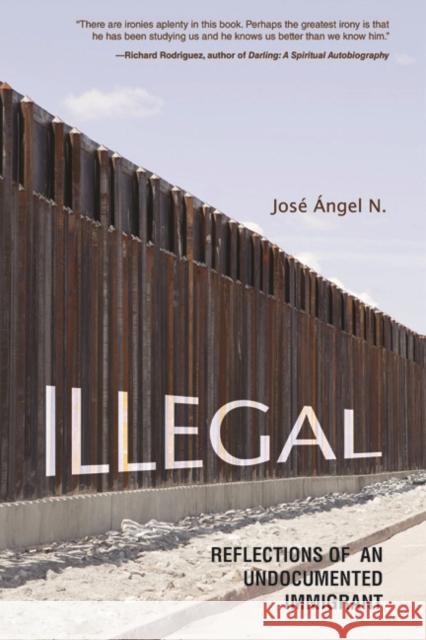 Illegal: Reflections of an Undocumented Immigrant N, Jose Angel 9780252079863 University of Illinois Press
