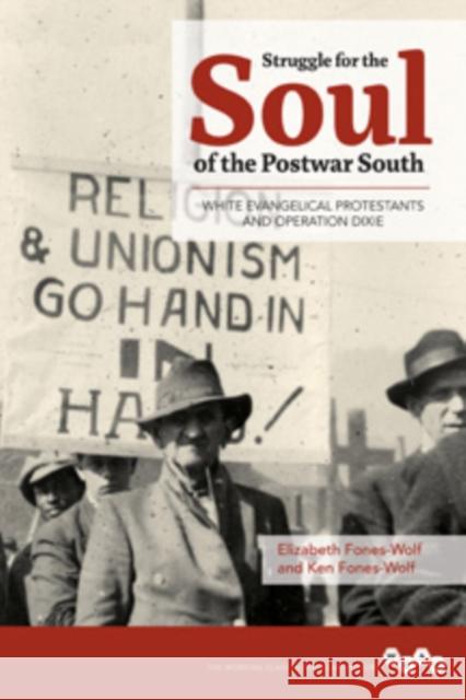 Struggle for the Soul of the Postwar South: White Evangelical Protestants and Operation Dixie Ken Fones-Wolf Elizabeth A. Fones-Wolf 9780252080661 University of Illinois Press