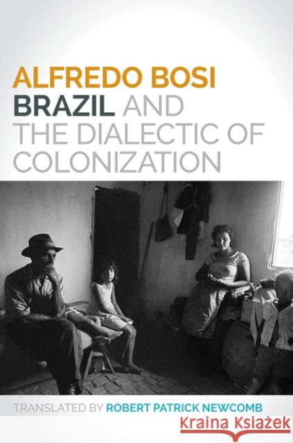 Brazil and the Dialectic of Colonization Alfredo Bosi Robert Patrick Newcomb 9780252080845