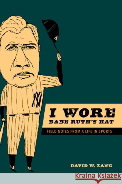 I Wore Babe Ruth's Hat: Field Notes from a Life in Sports David Zang 9780252080883 University of Illinois Press