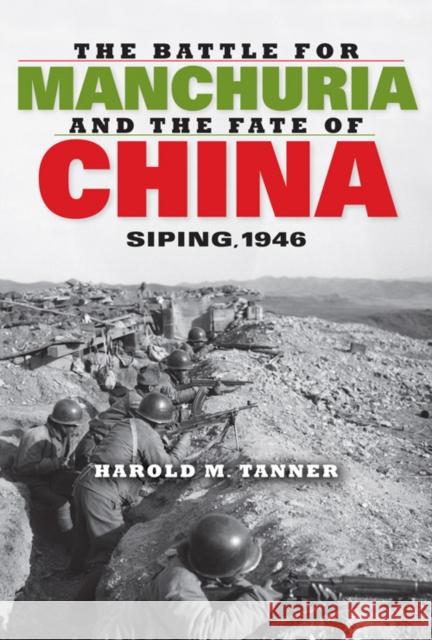 The Battle for Manchuria and the Fate of China: Siping, 1946 Tanner, Harold M. 9780253007230 Indiana University Press