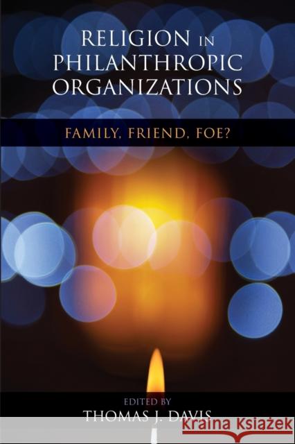 Religion in Philanthropic Organizations: Family, Friend, Foe? Davis, Thomas J. 9780253009951 Indiana University Press