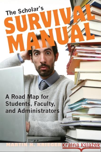 The Scholar's Survival Manual: A Road Map for Students, Faculty, and Administrators Martin H. Krieger 9780253010636 Indiana University Press