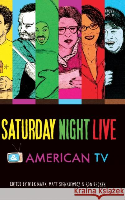 Saturday Night Live and American TV Ron Becker Nick Marx Matt Sienkiewicz 9780253010773 Indiana University Press