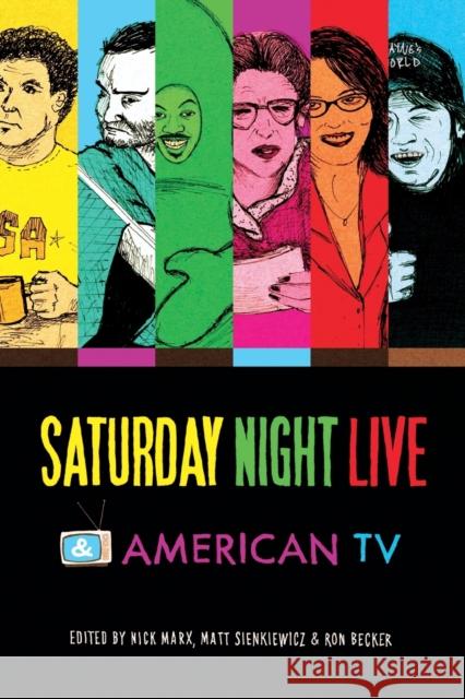 Saturday Night Live and American TV Ron Becker Nick Marx Matt Sienkiewicz 9780253010827 Indiana University Press
