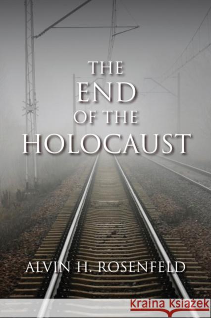 The End of the Holocaust Alvin H. Rosenfeld 9780253011978