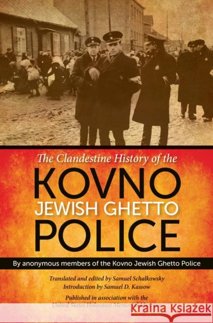 The Clandestine History of the Kovno Jewish Ghetto Police Anonymous Members of the Kovno Jewish Gh Samuel Schalkowsky Samuel D. Kassow 9780253012838 Indiana University Press