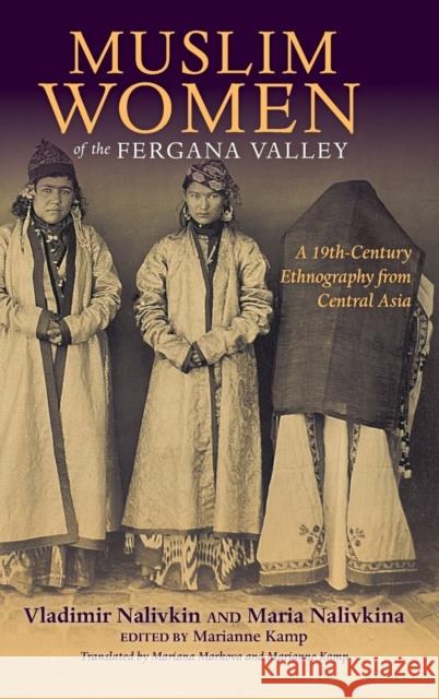 Muslim Women of the Fergana Valley: A 19th-Century Ethnography from Central Asia Vladimir Nalivkin Maria Nalivkina Marianne Kamp 9780253021274 Indiana University Press