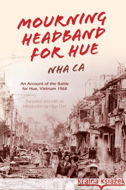 Mourning Headband for Hue: An Account of the Battle for Hue, Vietnam 1968 Nha Ca Nhaa                                     Olga Dror 9780253021649 Indiana University Press