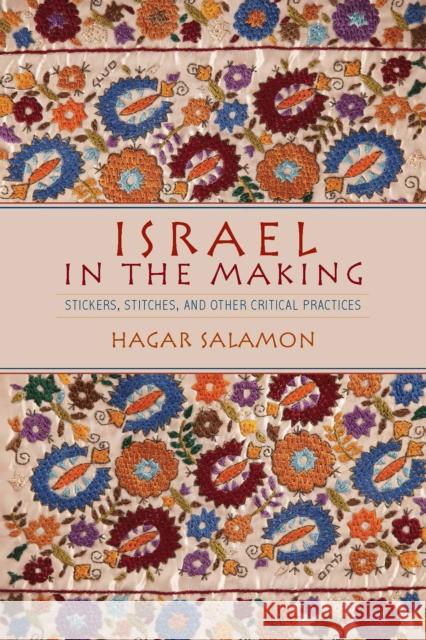 Israel in the Making: Stickers, Stitches, and Other Critical Practices Hagar Salamon 9780253022806
