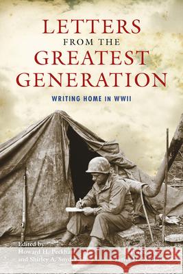 Letters from the Greatest Generation: Writing Home in WWII Howard H. Peckham Shirley A. Snyder James H. Madison 9780253024480