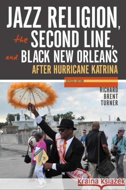 Jazz Religion, the Second Line, and Black New Orleans, New Edition: After Hurricane Katrina Richard Brent Turner 9780253024947 Indiana University Press