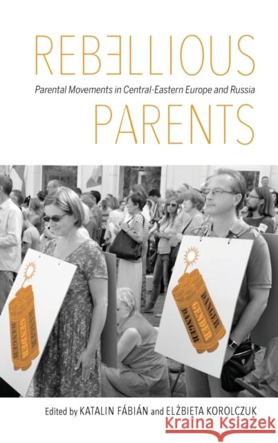 Rebellious Parents: Parental Movements in Central-Eastern Europe and Russia Katalin Fabian Elbieta Bekiesza-Korolczuk 9780253026262 Indiana University Press