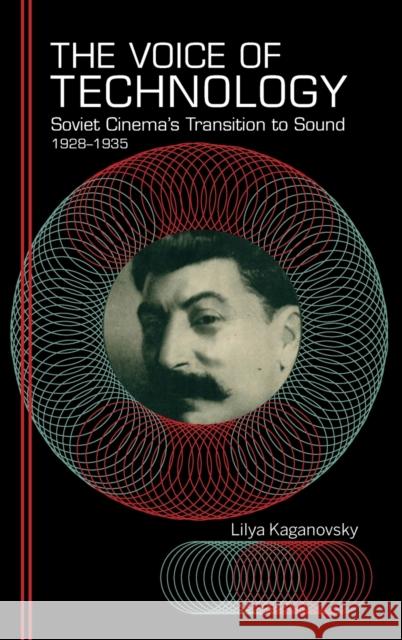 The Voice of Technology: Soviet Cinema's Transition to Sound, 1928-1935 Lilya Kaganovsky 9780253032645 Indiana University Press
