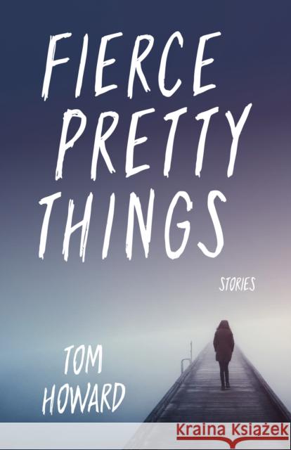 Fierce Pretty Things: Stories Tom Howard 9780253041494 Indiana University Press