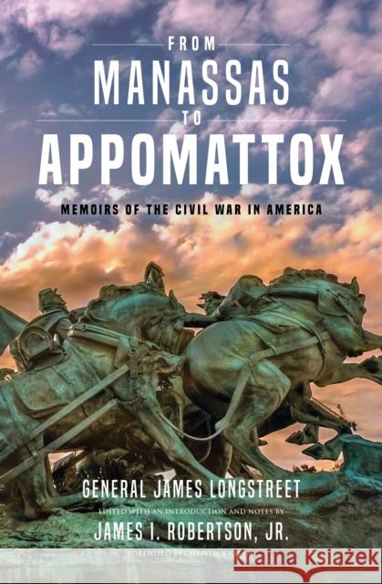 From Manassas to Appomattox: Memoirs of the Civil War in America James Longstreet Christian Keller James Robertso 9780253047052