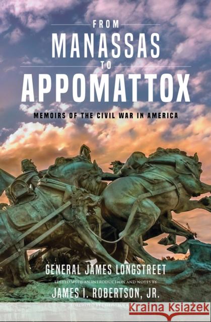 From Manassas to Appomattox: Memoirs of the Civil War in America James Longstreet Christian Keller James Robertso 9780253047069
