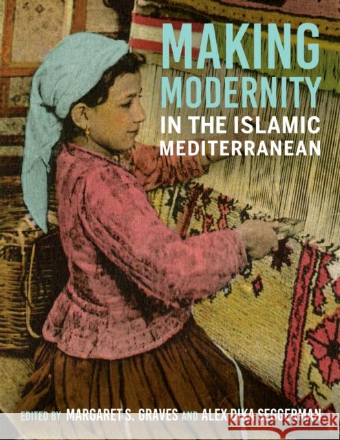 Making Modernity in the Islamic Mediterranean Margaret S. Graves Alex Dika Seggerman  9780253060334 Indiana University Press