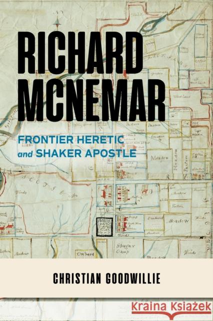 Richard McNemar: Frontier Heretic and Shaker Apostle Christian Goodwillie 9780253065056