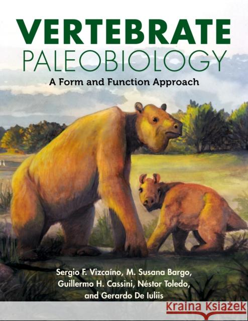 Vertebrate Paleobiology: A Form and Function Approach Sergio F. Vizca?no M. Susana Bargo Guillermo H. Cassini 9780253070470 Indiana University Press