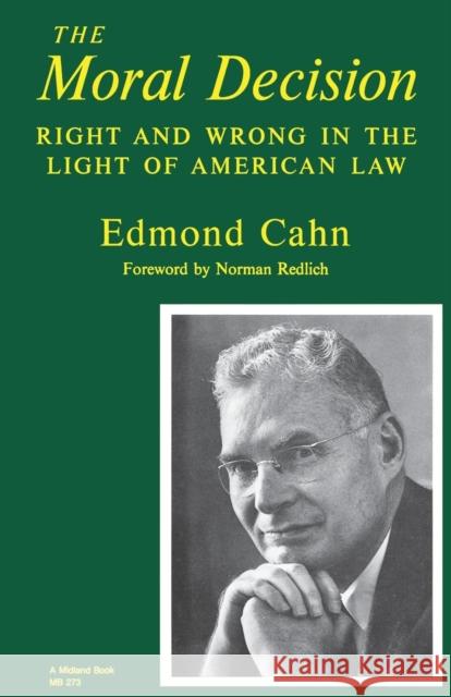 The Moral Decision: Right and Wrong in the Light of American Law Cahn, Edmond 9780253202734 Indiana University Press
