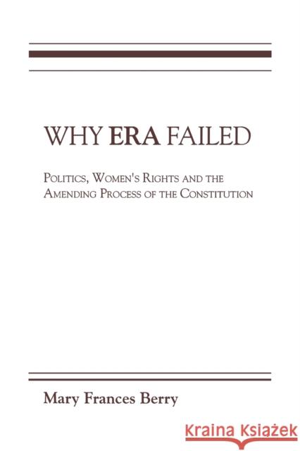 Why Era Failed: Politics, Women's Rights, and the Amending Process of the Constitution Berry, Mary Frances 9780253204592 Indiana University Press
