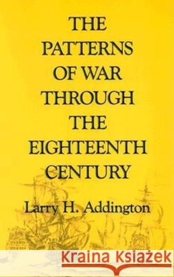 The Patterns of War Through the Eighteenth Century Larry H. Addington 9780253205513 Indiana University Press